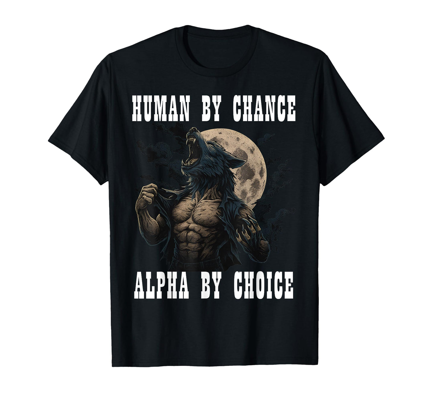 Human By Chance Alpha By Choice Cool Funny Alpha Meme Wolf T-Shirt