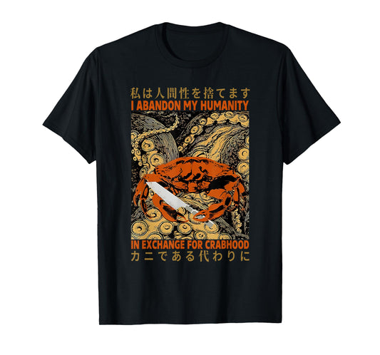 I Abandon My Humanity In Exchange For Crabhood T-Shirt