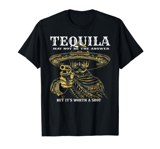 Tequila May Not Be The Answer But It's Worth A Shot T-Shirt