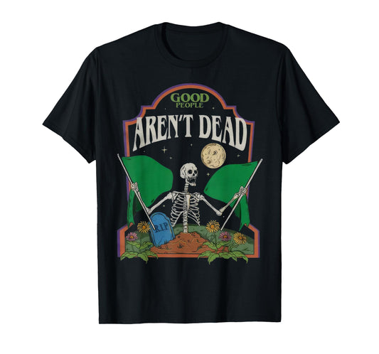 Good People Aren't Dead T-Shirt