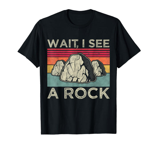 Wait i see a rock, Funny Geology Geologist Mineral Rockhound T-Shirt