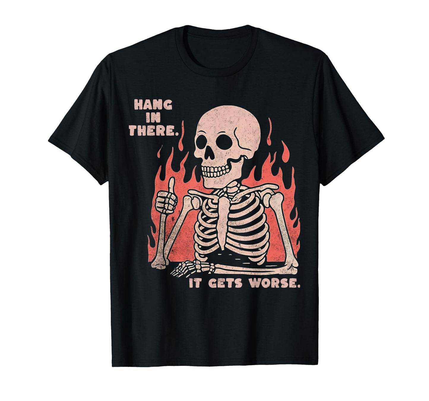 Hang In There It Gets Worse Existential Dread Skeleton Funny T-Shirt