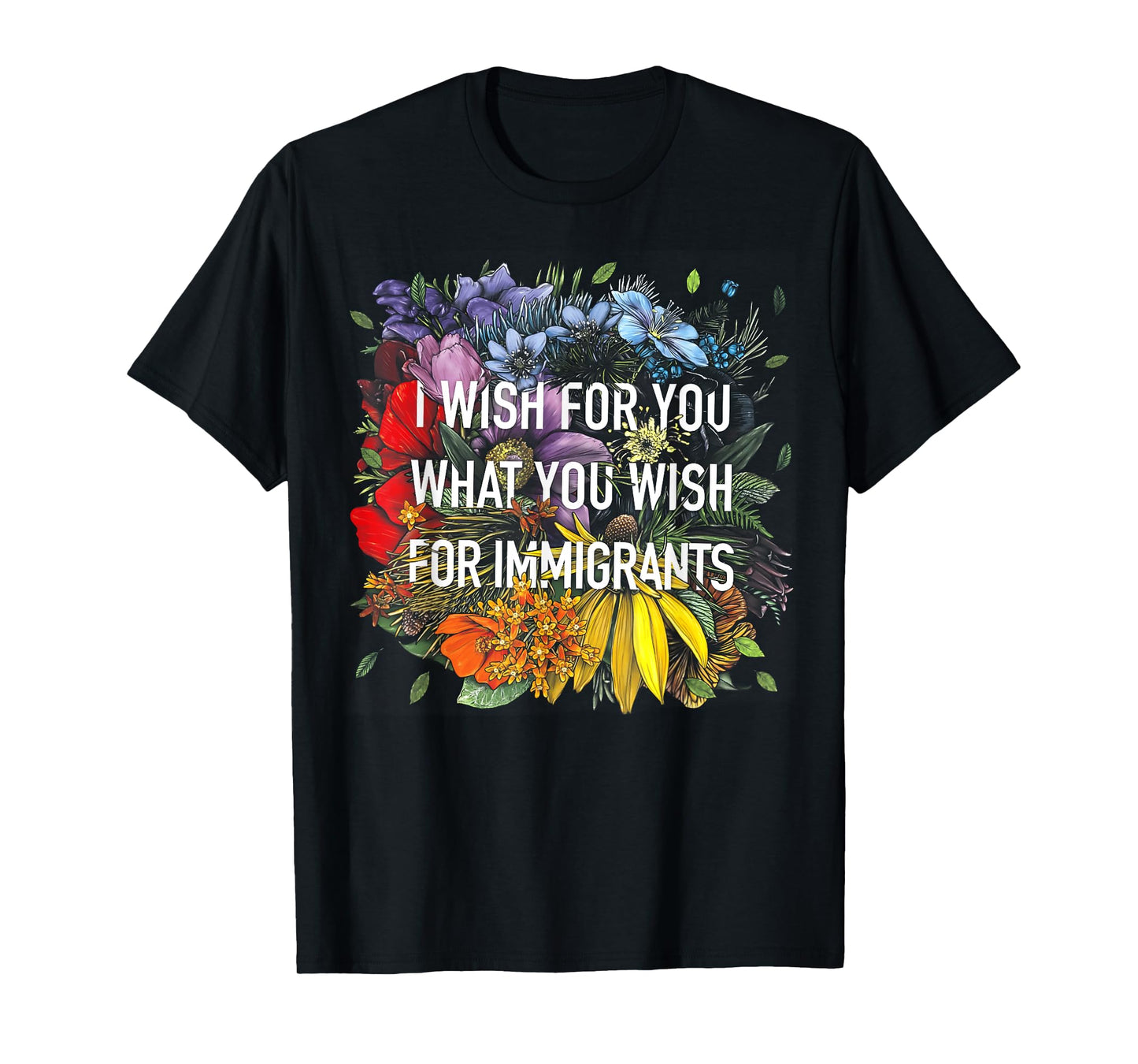 I Wish For You What You Wish For Immigrants T-Shirt