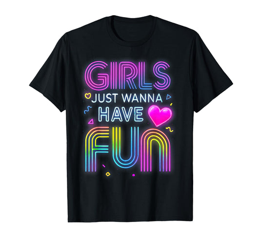 Funny 80's Girls Just Wanna Have Fun Tee 1970s 1980s T-Shirt