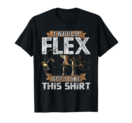 I Would Flex But I Like This Shirt Men For Workout Lovers T-Shirt