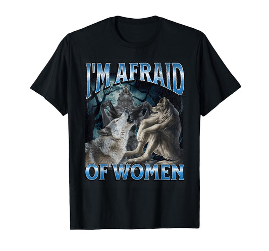 I'm Afraid Of Women Funny Werewolf Wolf Meme T-Shirt