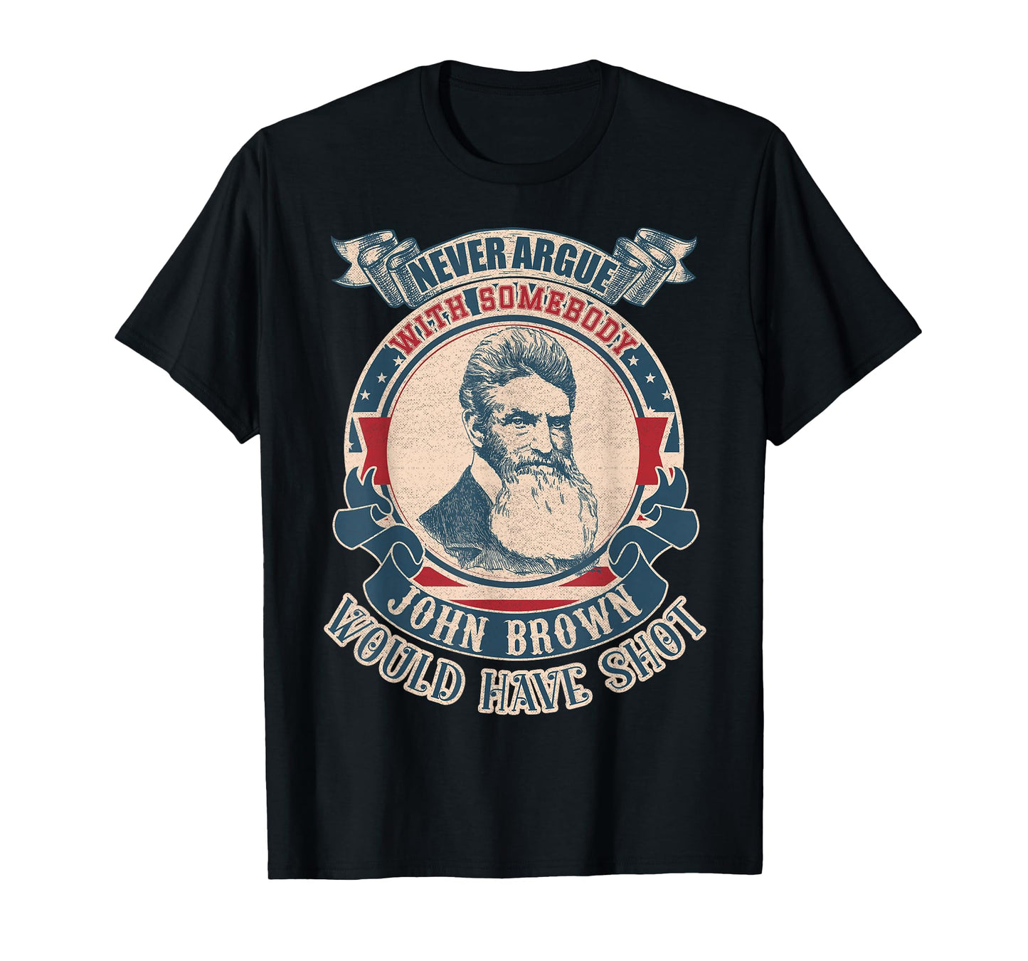Never argue with somebody John Brown would have shot vintage T-Shirt