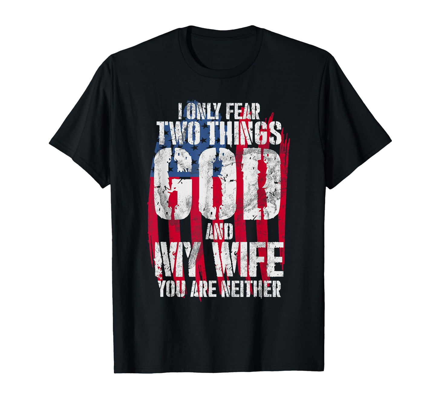 I Only Fear Two Things God And My Wife You Are Neither Bible T-Shirt