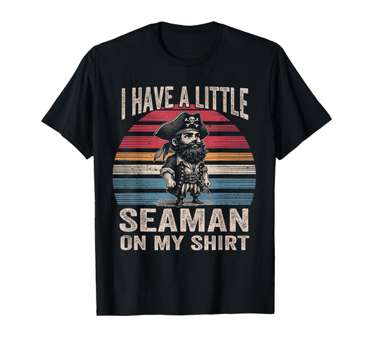 I Have A Little Seaman On My Shirt FUNNY MEME My Shirt T-Shirt