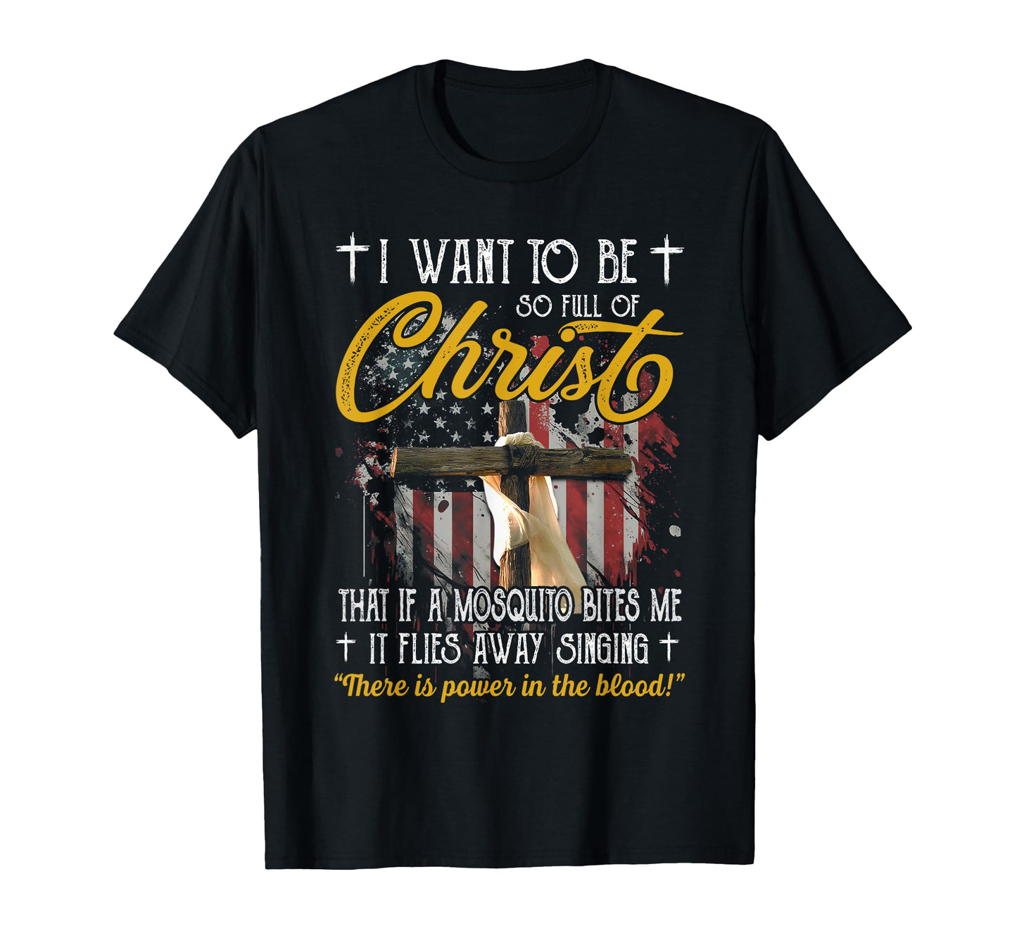 I Want To Be So Full Or Christ That If A Mosquito Bites God T-Shirt
