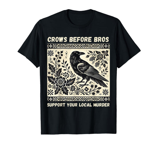 Crows Before Bros Support Your Local Murder T-Shirt