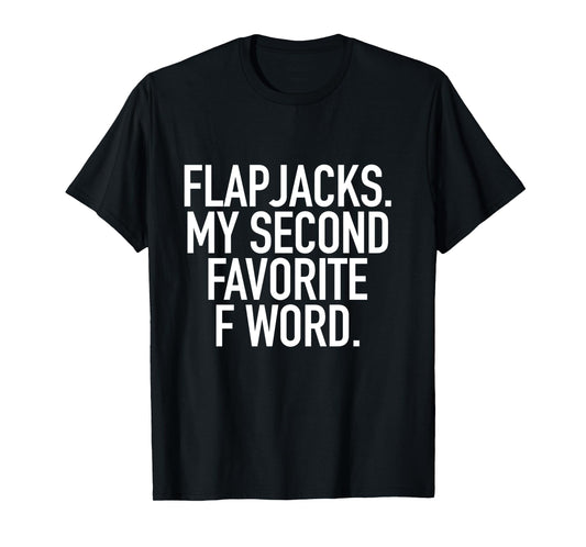 Flapjacks My Second Favorite F Word, Funny Slogan Shirt
