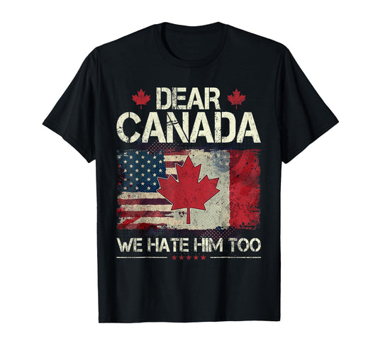 Funny Dear Canada We Hate Him Too T-Shirt