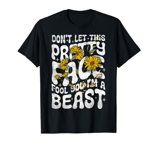 Don't Let This Pretty Face Fool You I'm a Beast Funny Quote T-Shirt