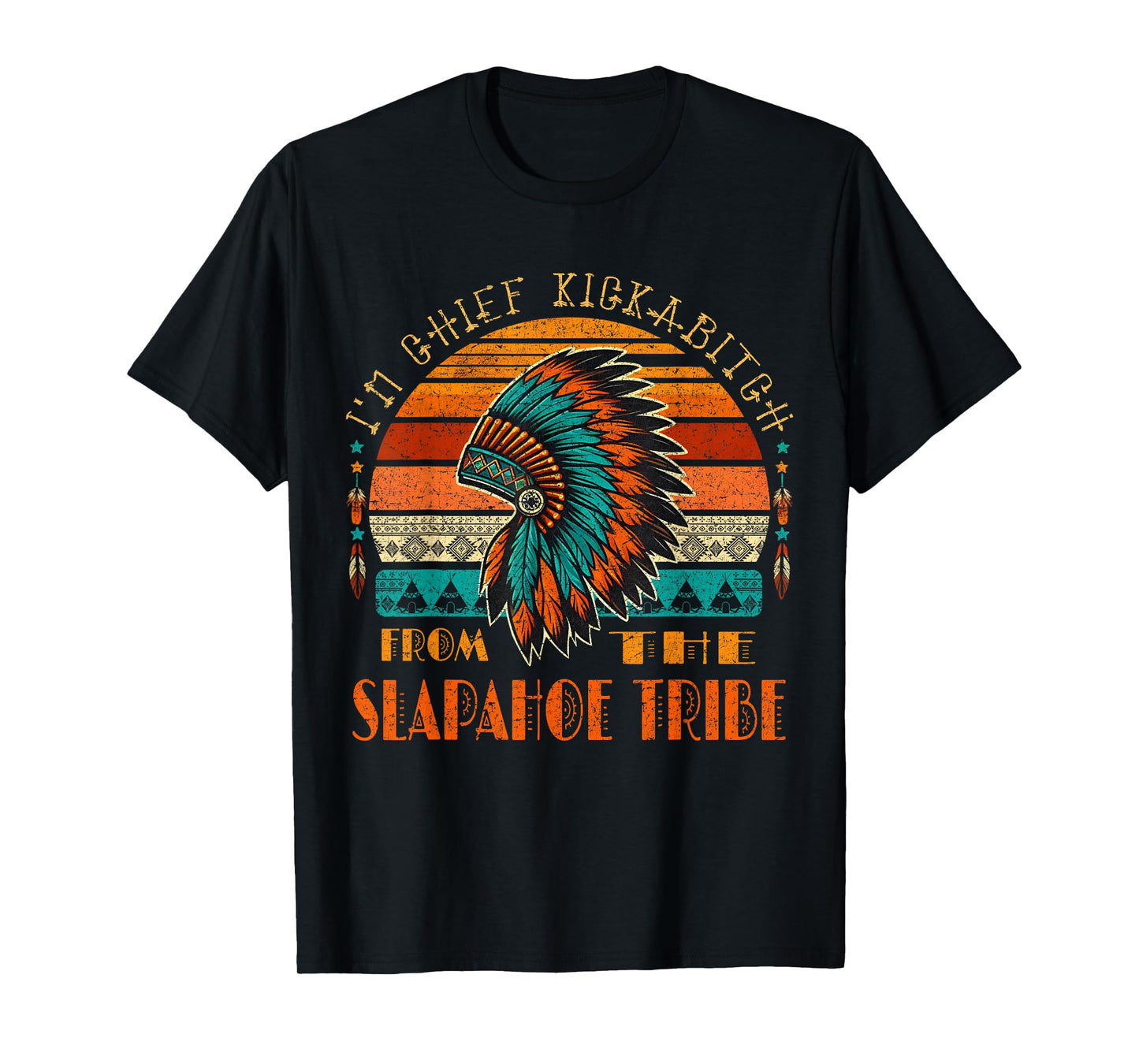 I'm Chief Kickabitch From The slapahoe Tribe Native American T-Shirt