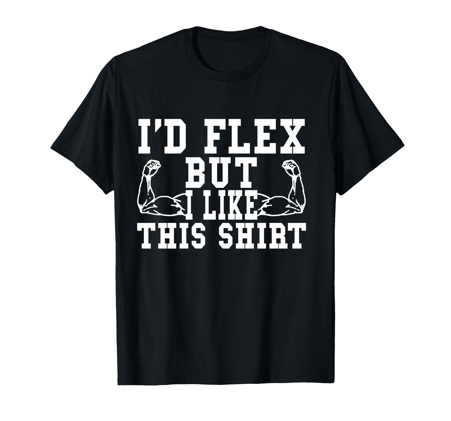 I'd Flex But I Like This Shirt Funny Workout Gift Shirt