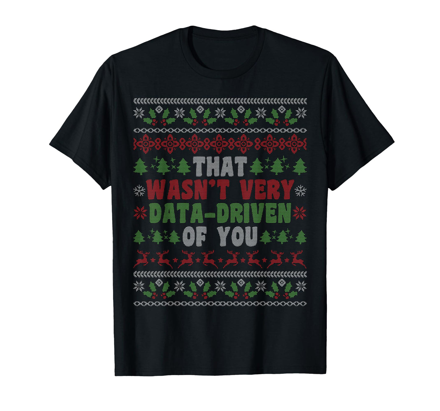 That Wasn't Very Data Driven of You Ugly Christmas T-Shirt