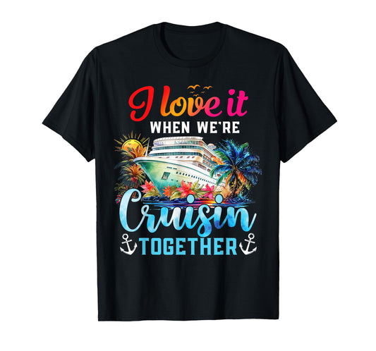 I Love It When We're Cruisin' Together Family Cruise 2024 T-Shirt