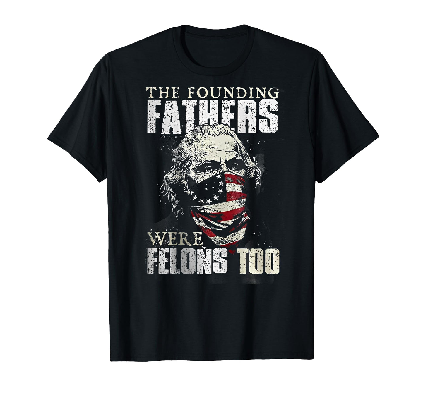 The Founding Fathers Were Felons Too (on back) T-Shirt