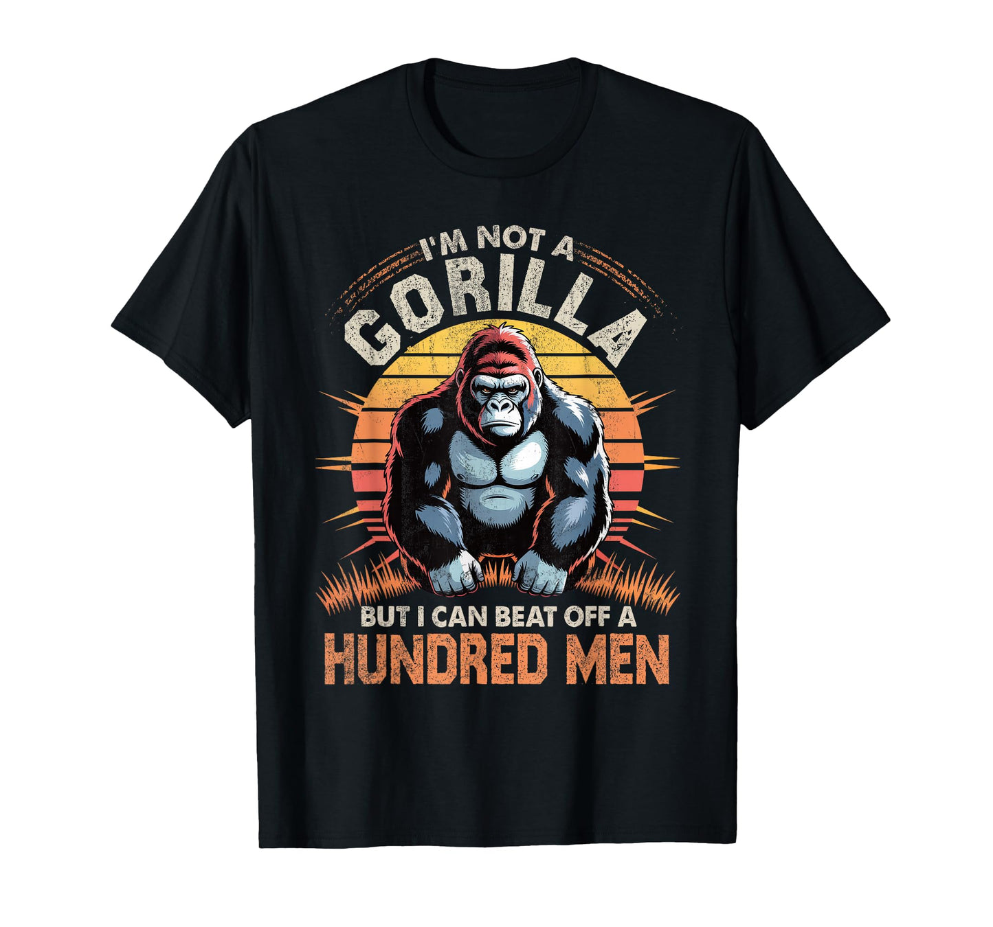 I'm Not a Gorilla but I Can Beat Off Hundred Men Adult Humor T-Shirt