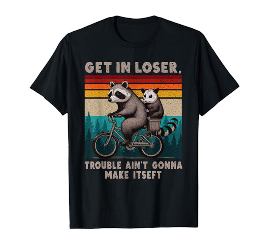 Get In Loser Trouble Ain't Gonna Make Itself Funny Saying T-Shirt