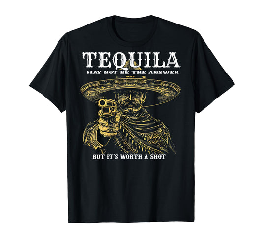 Tequila May Not Be The Answer But It's Worth A Shot -on back T-Shirt