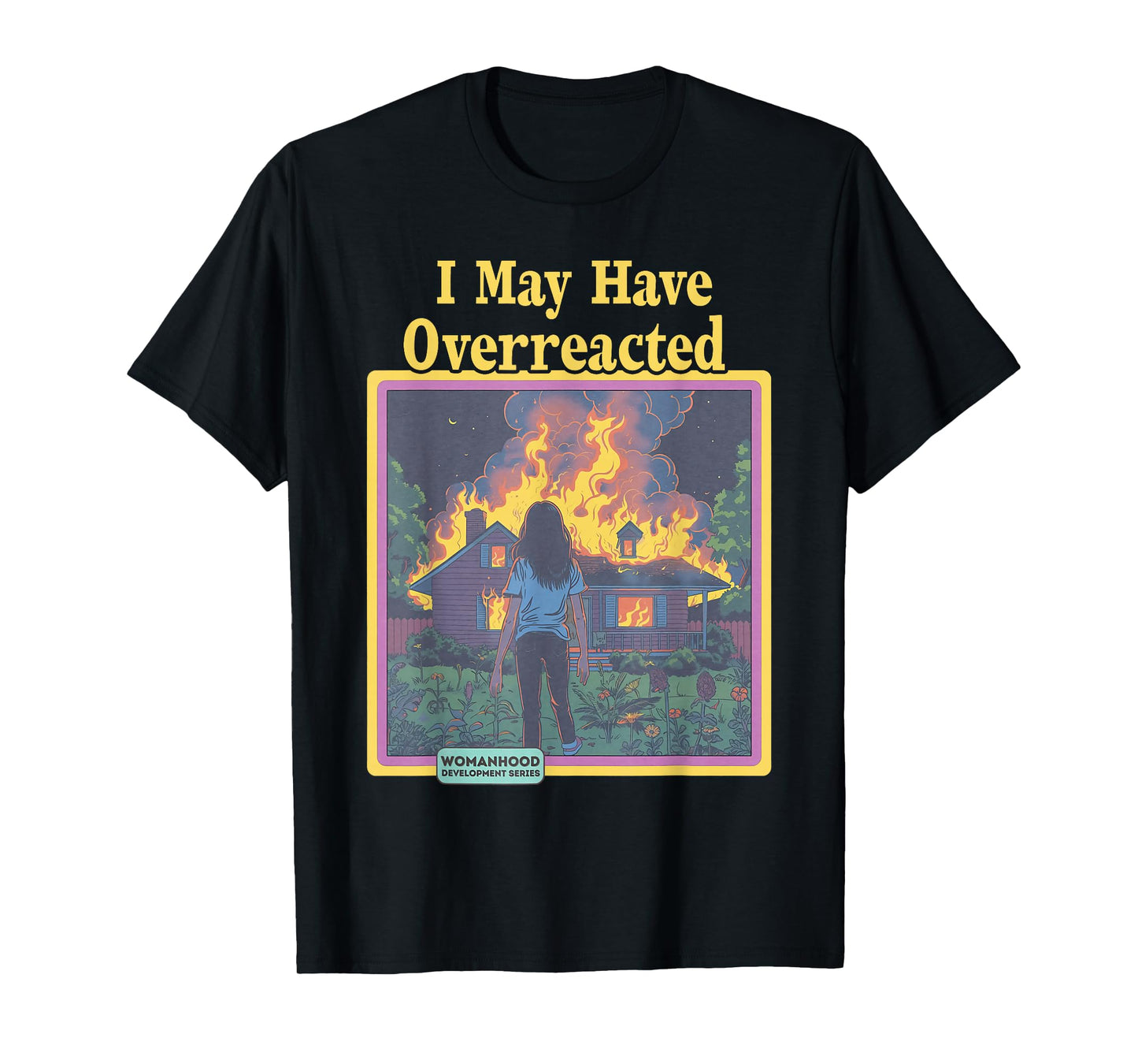 Funny Vintage I May Have Overreacted Womanhood Sarcasm Fire T-Shirt