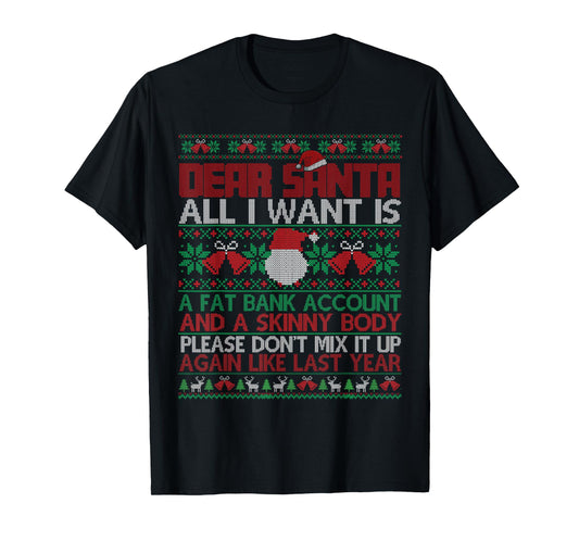 Dear Santa All I Want is Ugly Sweater Christmas Xmas Men WOM T-Shirt