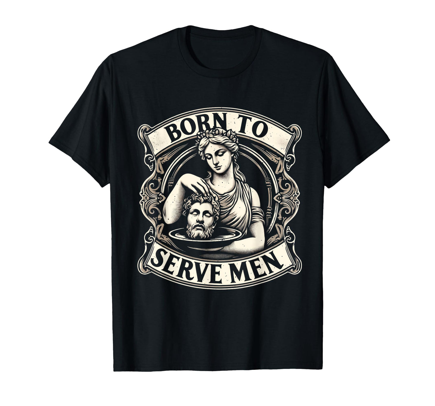 Women Are Born To Serve Men Funny Boss Girl Motivational T-Shirt
