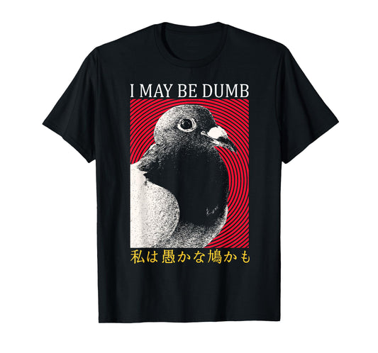 I May Be Dumb Pigeon Japanese T-Shirt
