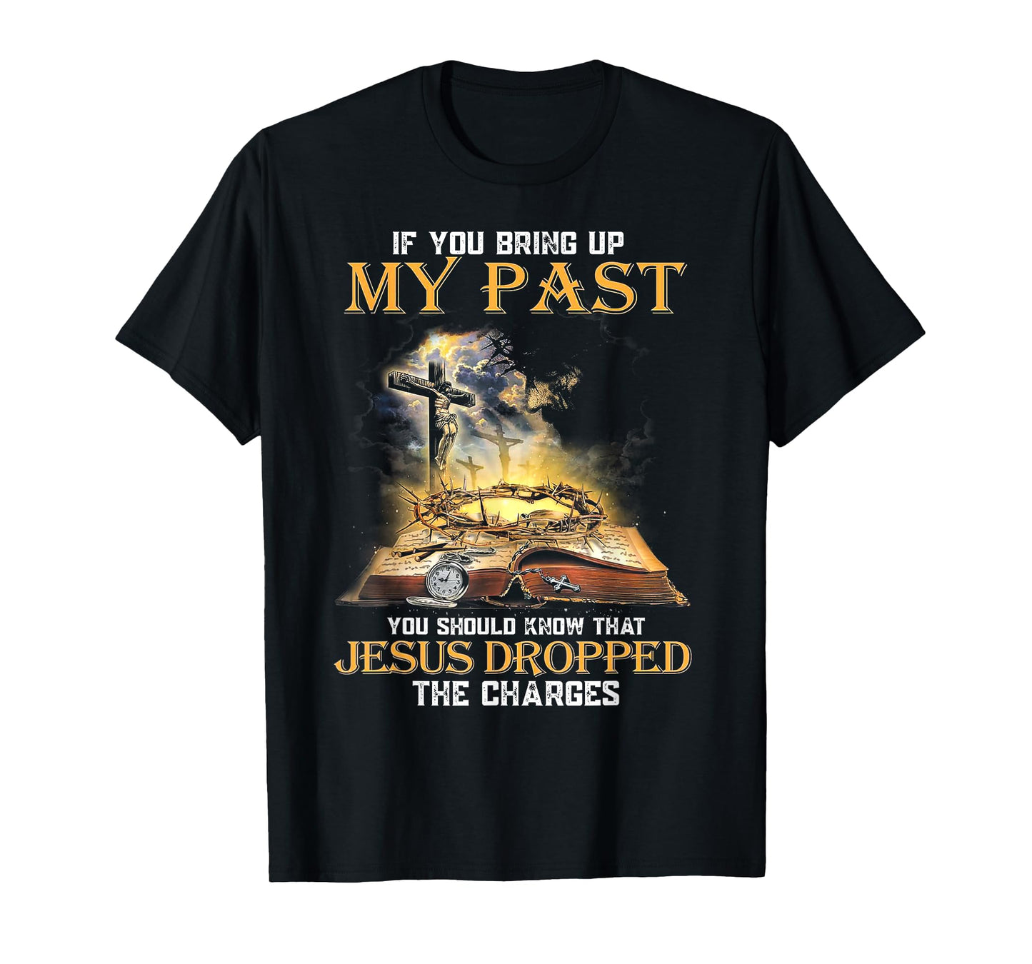 If You Bring Up My Past You Should Know That Jesus Dropped T-Shirt