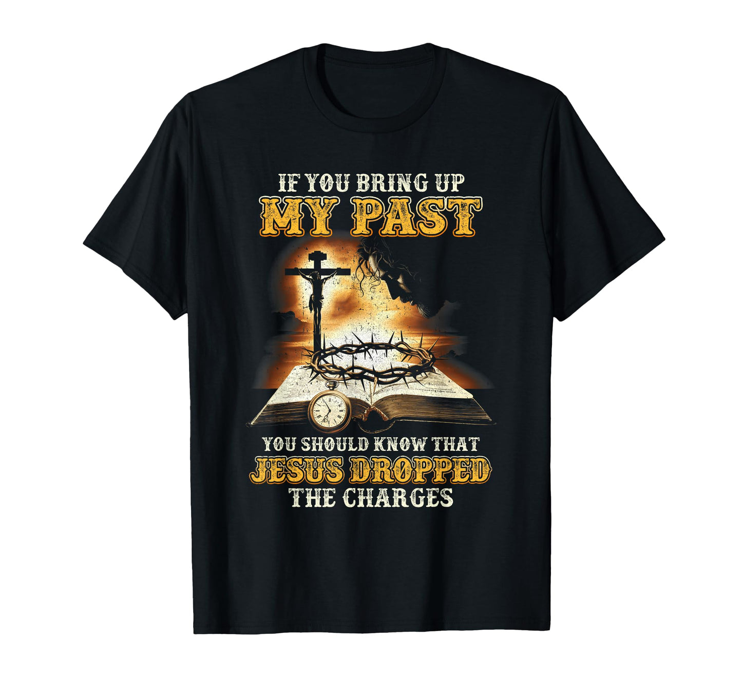 If You Bring Up My Past You Should Know That Jesus T-Shirt
