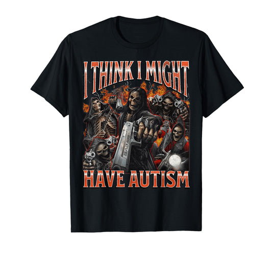 I Think I Might Have Autism Funny Hard Skeleton Meme Bootleg T-Shirt