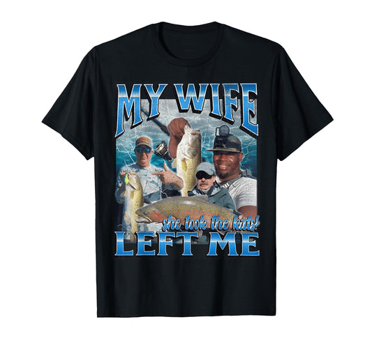 My Wife Left Me Funny Offensive Fishing Meme Bootleg Graphic T-Shirt