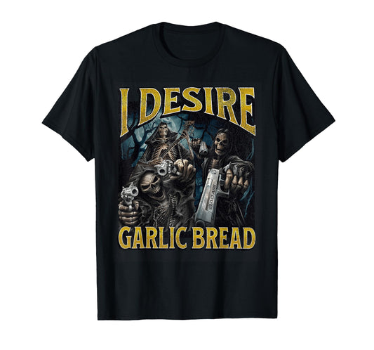 I Desire Garlic Bread Funny Hard Skeleton Meme Bootleg T-Shirt